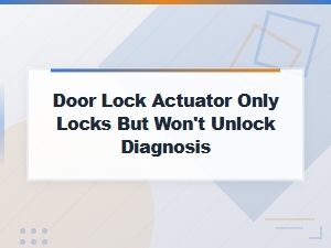 Door Lock Actuator Only Locks but Won't Unlock: Diagnosis and Fix