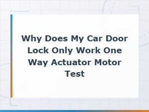 Car Door Lock Only Works One Way: Actuator Motor Diagnosis Guide
