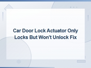 Car Door Lock Actuator Only Locks but Won't Unlock - Fix Guide