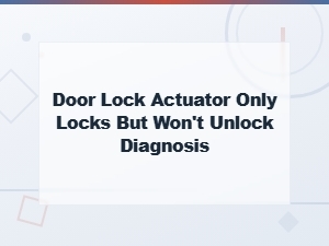 Door Lock Actuator Only Locks but Won't Unlock Diagnosis