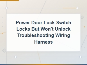 Power Door Lock Switch Locks but Won't Unlock Troubleshooting Wiring Harness