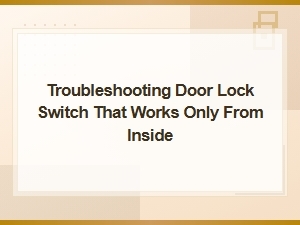 Door Lock Switch Only Works From Inside: Mechanical Linkage Troubleshooting